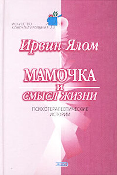 Мамочка и смысл жизни. Психотерапевтические истории - Ирвин Дэвид Ялом
