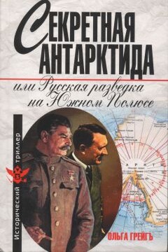 Секретная Антарктида, или Русская разведка на Южном Полюсе - Ольга Ивановна Грейгъ