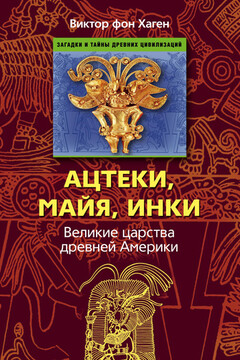 Ацтеки, майя, инки. Великие царства древней Америки читать онлайн