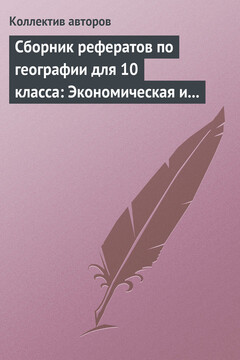 Сборник рефератов по географии для 10 класса: Экономическая и социальная география мира - Коллектив Авторов
