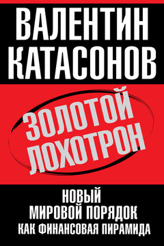 Золотой лохотрон. Новый мировой порядок как финансовая пирамида - Валентин Юрьевич Катасонов