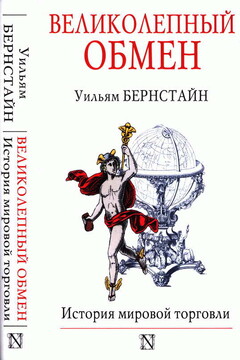 Великолепный обмен: история мировой торговли - Уильям Бернстайн