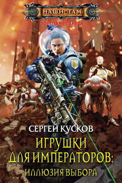 Игрушки для императоров. Иллюзия выбора - Сергей Анатольевич Кусков
