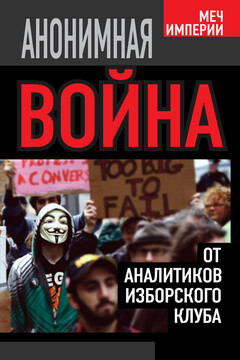 Анонимная война. От аналитиков Изборского клуба - Андрей Борисович Кобяков