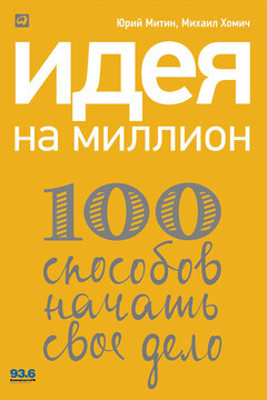Идея на миллион: 100 способов начать свое дело - Михаил Викторович Хомич