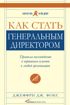 Как стать генеральным директором. Правила восхождения к вершинам власти в любой организации читать онлайн