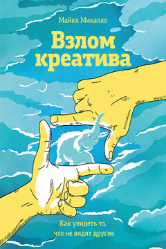 Взлом креатива: как увидеть то, что не видят другие читать онлайн