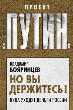Но вы держитесь! Куда уходят деньги России - Владимир Иванович Бояринцев
