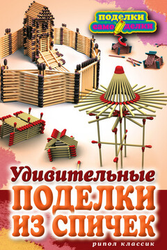 Удивительные поделки из спичек - Светлана Юрьевна Ращупкина