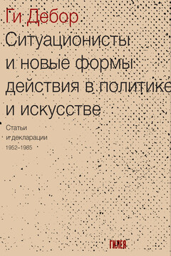Ситуационисты и новые формы действия в политике и искусстве. Статьи и декларации 1952–1985 читать онлайн