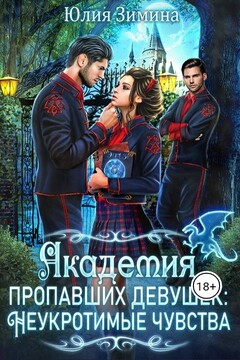 Академия пропавших девушек: Неукротимые чувства - Юлия Зимина