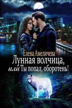 Лунная волчица, или Ты попал, оборотень! (СИ) - Елена Амеличева