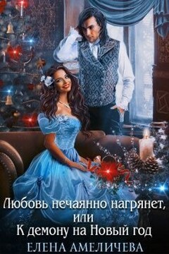 Любовь нечаянно нагрянет, или К демону на Новый год (СИ) - Елена Амеличева