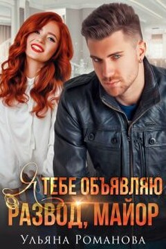 Я тебе объявляю развод, майор! - Ульяна Николаевна Романова